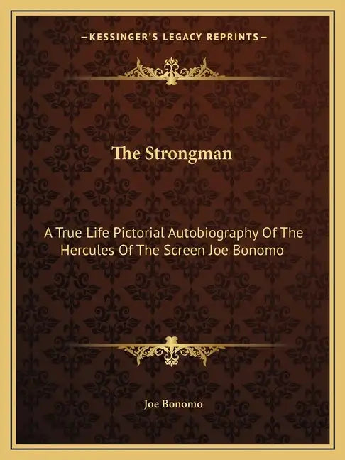 The Strongman: A True Life Pictorial Autobiography of the Hercules of the Screen Joe Bonomo - Paperback