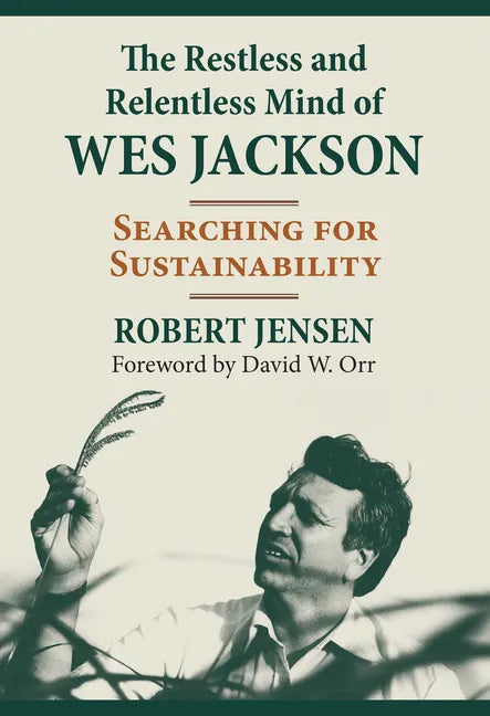 The Restless and Relentless Mind of Wes Jackson: Searching for Sustainability - Hardcover