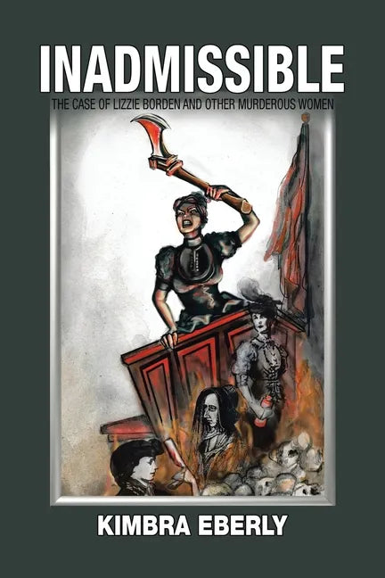 Inadmissible: The Case of Lizzie Borden and Other Murderous Women - Paperback