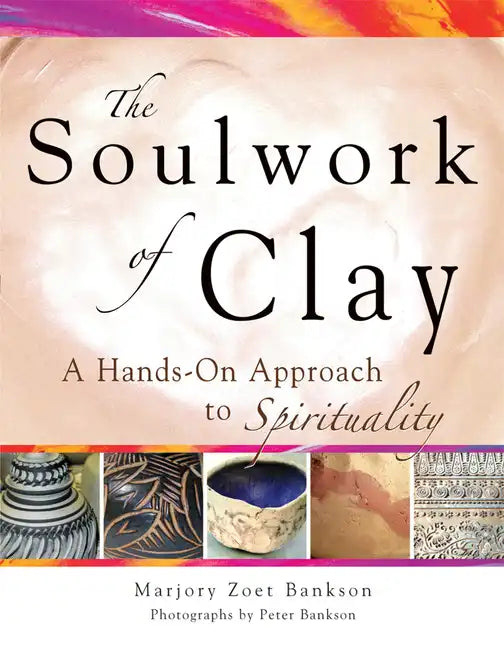 Soulwork of Clay: A Hands-On Approach to Spirituality - Paperback
