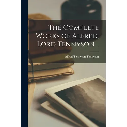 The Complete Works of Alfred, Lord Tennyson .. - Paperback