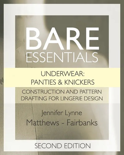 Bare Essentials: Underwear: Panties & Knickers - Second Edition: Construction and Pattern Drafting for Lingerie Design - Paperback