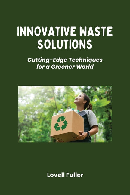 Innovative Waste Solutions: Cutting-Edge Techniques for a Greener World - Paperback