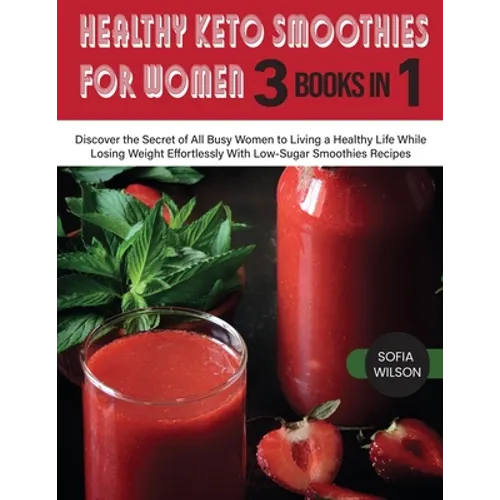 Healthy Keto Smoothies for Women: Discover the Secret of All Busy Women to Living a Healthy Life While Losing Weight Effortlessly With Low-Sugar Smoot - Paperback