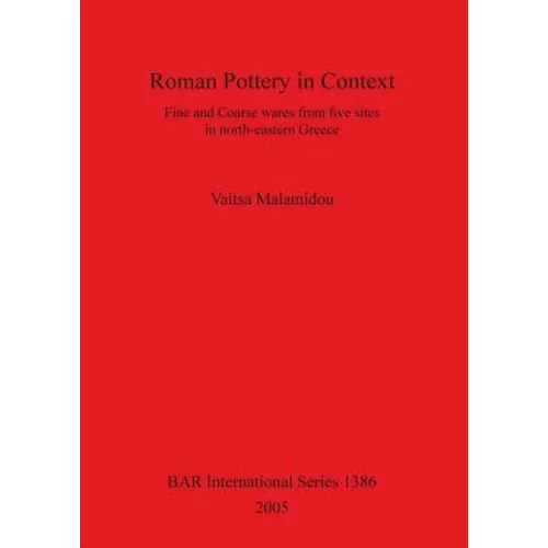 Roman Pottery in Context: Fine and Coarse wares from five sites in north-eastern Greece - Paperback