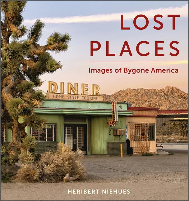 Lost Places: Images of Bygone America - Hardcover
