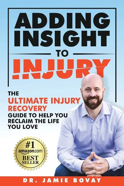 Adding Insight To Injury: The Ultimate Injury Recovery Guide To Help You Reclaim The Life You Love - Paperback