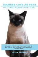 Siamese Cats as Pets: Siamese Cat Facts & Information, where to buy, health, diet, lifespan, types, breeding, care and more! The Ultimate Si - Paperback