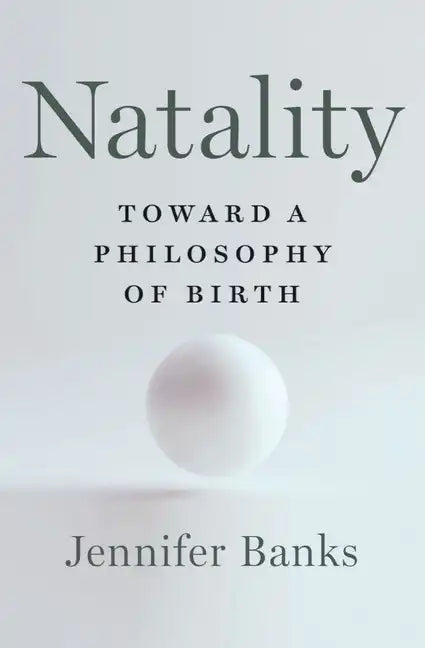 Natality: Toward a Philosophy of Birth - Hardcover