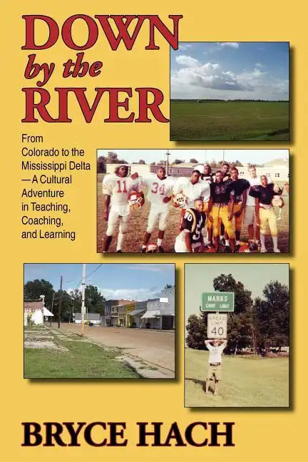 Down By The River: From Colorado to the Mississippi Delta, A Cultural Adventure in Teaching, Coaching, and Learning - Paperback