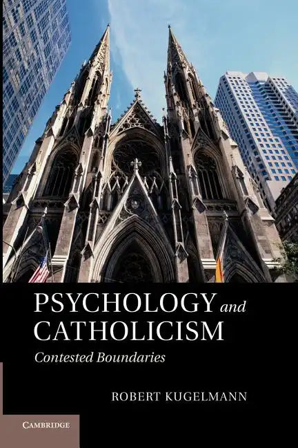 Psychology and Catholicism: Contested Boundaries. Robert Kugelmann - Paperback