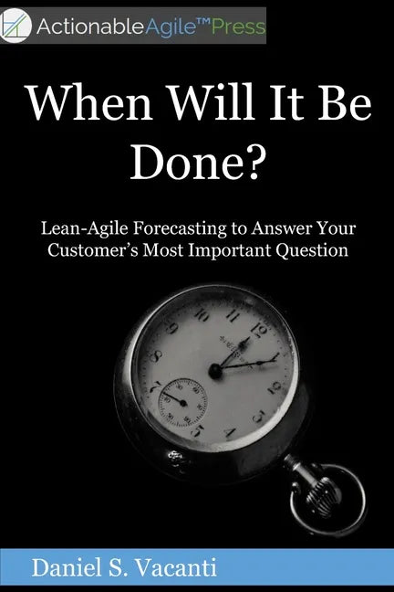 When Will It Be Done?: Lean-Agile Forecasting to Answer Your Customers' Most Important Question - Paperback