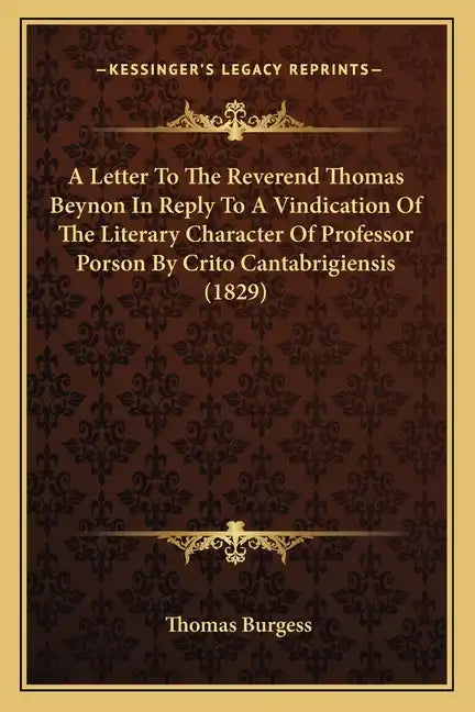 A Letter to the Reverend Thomas Beynon in Reply to a Vindication of the Literary Character of Professor Porson by Crito Cantabrigiensis (1829) - Paperback
