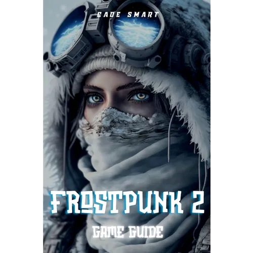 Frostpunk 2 Game Guide: Essential Strategies For Managing Your City and Resources - Paperback