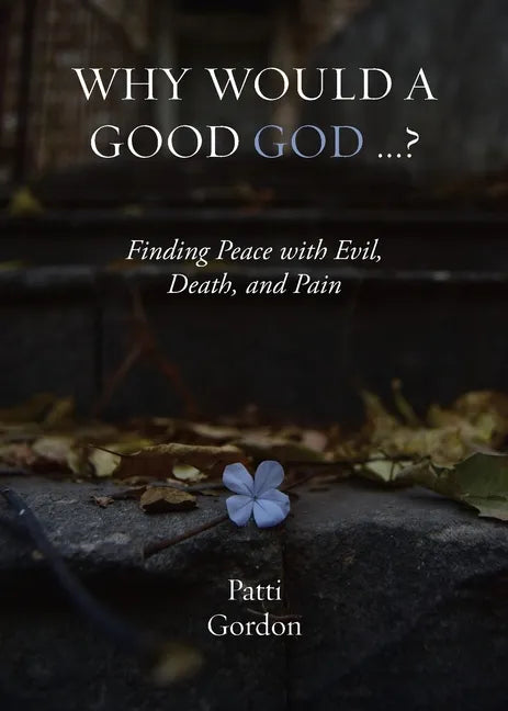Why Would a Good God ...?: Finding Peace with Evil, Death, and Pain - Paperback