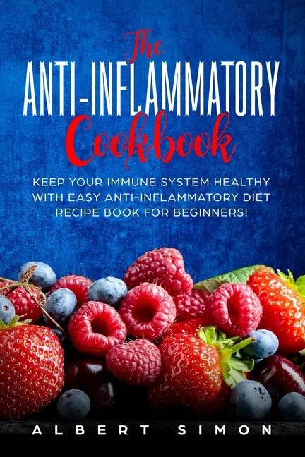 The Anti-inflammatory Cookbook: Keep Your Immune System Healthy with Easy Anti-Inflammatory Diet Recipe Book for Beginners! - Paperback