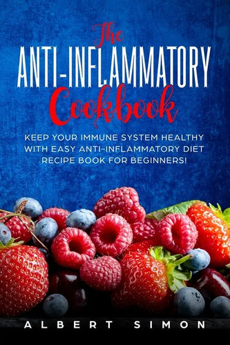 The Anti-inflammatory Cookbook: Keep Your Immune System Healthy with Easy Anti-Inflammatory Diet Recipe Book for Beginners! - Paperback