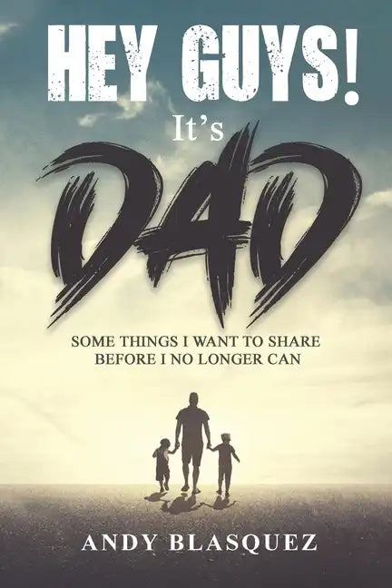 Hey Guys! It's Dad: Some Things I Want to Share Before I No Longer Can - Paperback