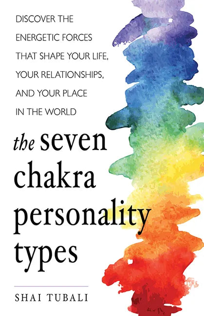 The Seven Chakra Personality Types: Discover the Energetic Forces That Shape Your Life, Your Relationships, and Your Place in the World (Chakra Healin - Paperback