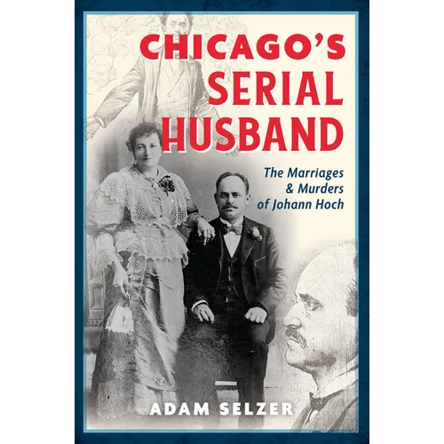 Chicago's Serial Husband: The Marriages & Murders of Johann Hoch - Paperback