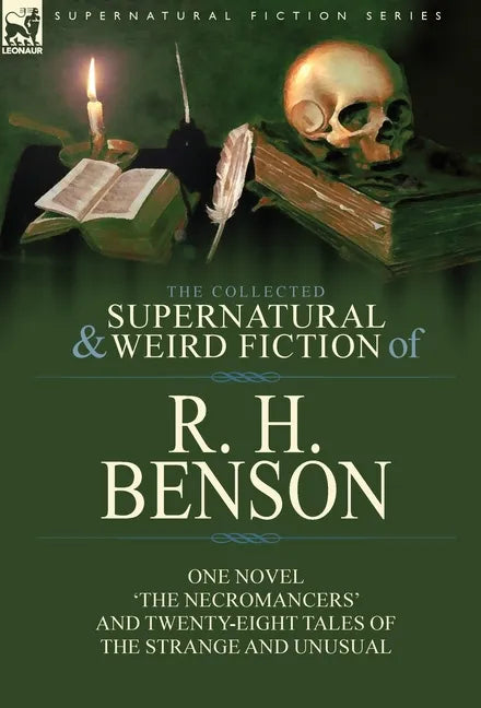 The Collected Supernatural and Weird Fiction of R. H. Benson: One Novel 'The Necromancers' and Twenty-Eight Tales of the Strange and Unusual - Hardcover
