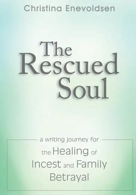 The Rescued Soul: The Writing Journey for the Healing of Incest and Family Betrayal - Paperback