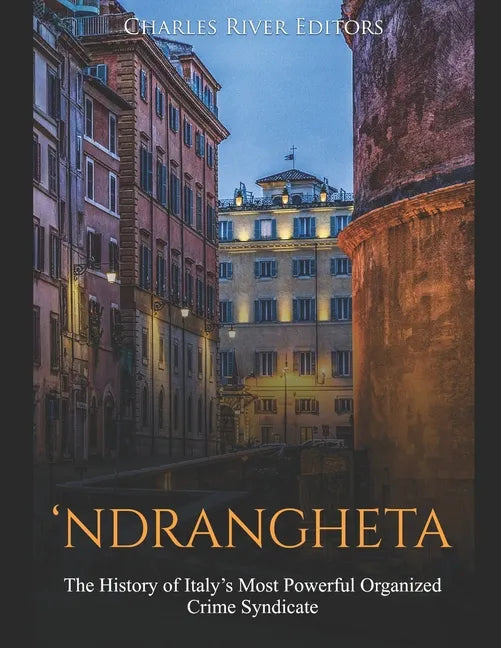 'Ndrangheta: The History of Italy's Most Powerful Organized Crime Syndicate - Paperback