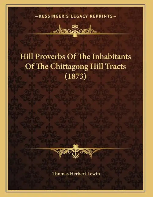 Hill Proverbs Of The Inhabitants Of The Chittagong Hill Tracts (1873) - Paperback