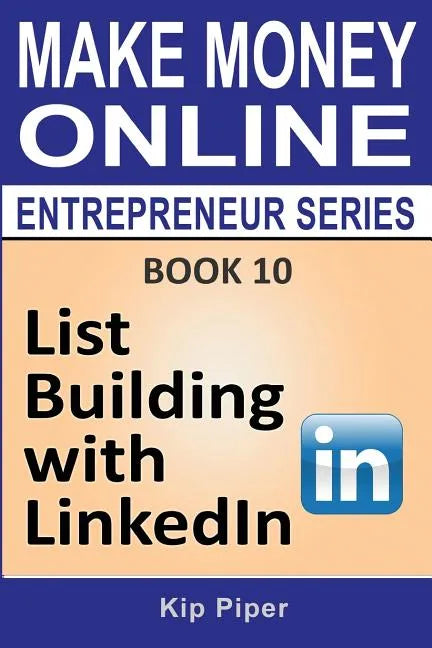List Building with LinkedIn: Book 10 of the Make Money Online Entrepreneur Series - Paperback