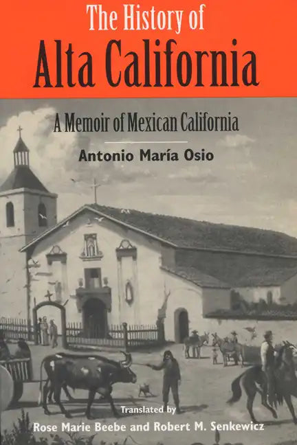 The History of Alta California: A Memoir of Mexican California - Paperback