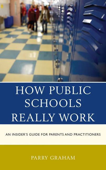 How Public Schools Really Work: An Insider's Guide for Parents and Practitioners - Paperback