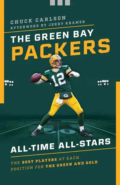 The Green Bay Packers All-Time All-Stars: The Best Players at Each Position for the Green and Gold - Paperback