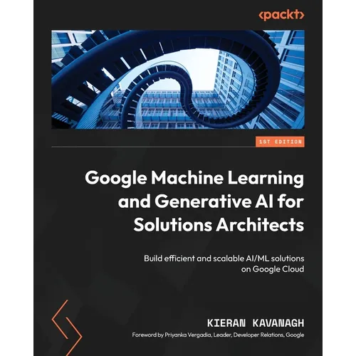 Google Machine Learning and Generative AI for Solutions Architects: ​Build efficient and scalable AI/ML solutions on Google Cloud - Paperback