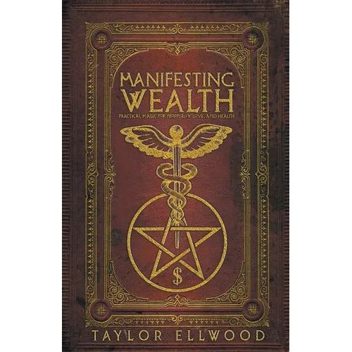Manifesting Wealth: Practical Magic for Prosperity, Love, and Health - Paperback