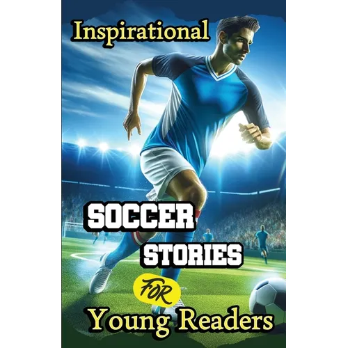 Inspirational Soccer Stories for Young Readers: 15 Inspiring True Tales about Legends Who Changed the World in Sport - Paperback
