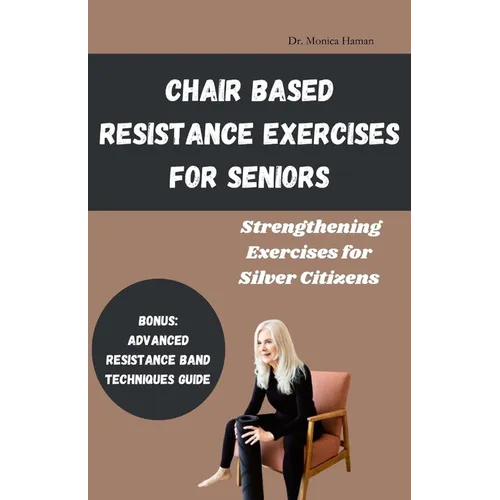 Chair Based Resistance Exercises for Seniors: Strengthening Exercises for Silver Citizens - Paperback