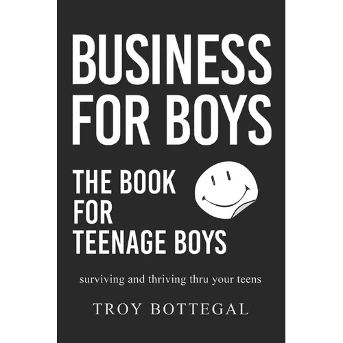 Business For Boys: THE BOOK for Teenage Boys; Surviving and thriving through your teens - Paperback