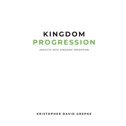 Kingdom Progression: Insights into Kingdom Operation - Paperback