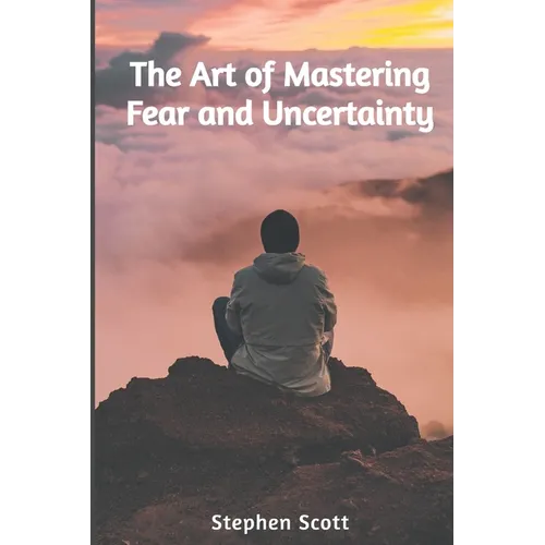 The Art of Mastering Fear and Uncertainty - Paperback