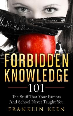 Forbidden Knowledge 101: The Stuff That Your Parents And School Never Taught You - Paperback