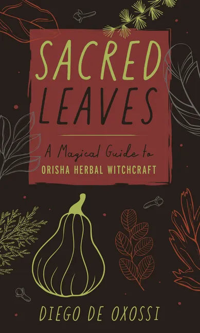 Sacred Leaves: A Magical Guide to Orisha Herbal Witchcraft - Paperback