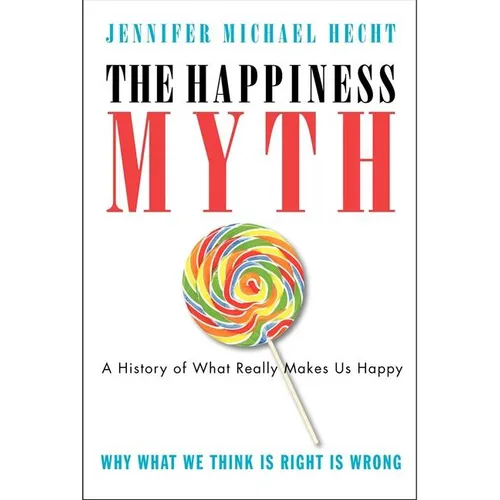 The Happiness Myth: The Historical Antidote to What Isn't Working Today - Paperback