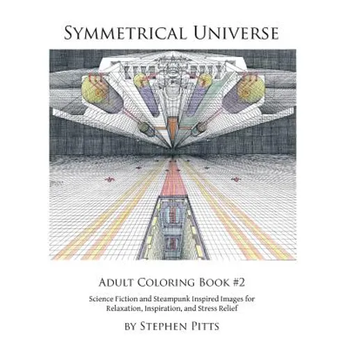 Symmetrical Universe Adult Coloring Book #2: Science Fiction and Steampunk Inspired Images for Relaxation, Inspiration, and Stress Relief - Paperback