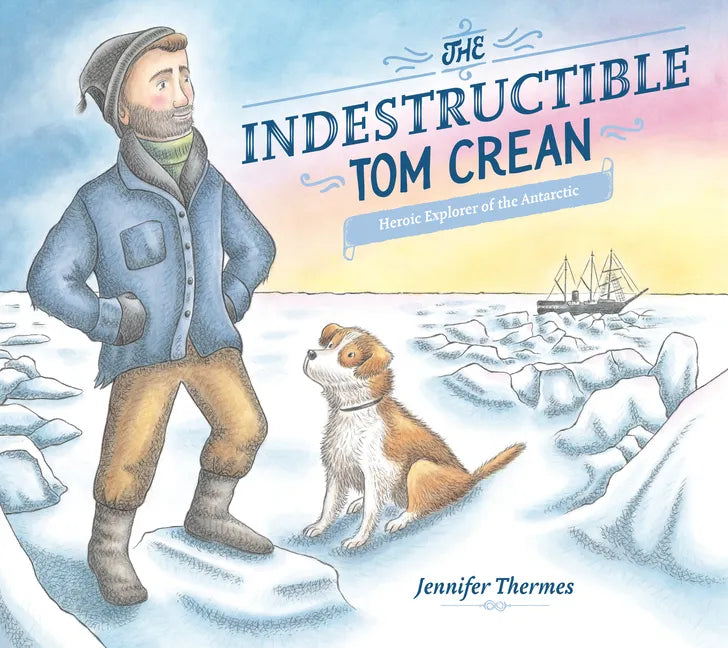 The Indestructible Tom Crean: Heroic Explorer of the Antarctic - Hardcover