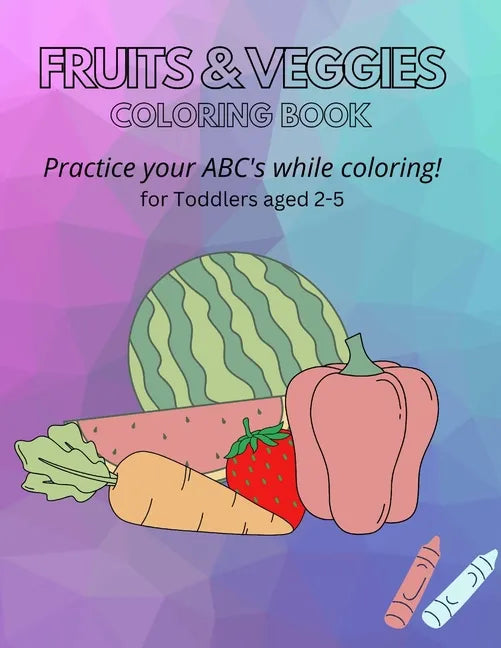 Fruits & Veggies Coloring Book: Practice your ABC's while Coloring! for Toddlers aged 2-5 - Paperback