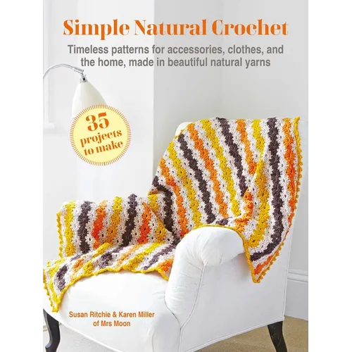 Simple Natural Crochet: 35 Projects to Make: Timeless Patterns for Accessories, Clothes, and the Home, Made in Beautiful Natural Yarns - Paperback
