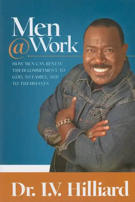Men @ Work: How Men Can Renew Their Commitments to God, to Family, and to Themselves - Paperback