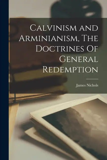 Calvinism and Arminianism, The Doctrines Of General Redemption - Paperback