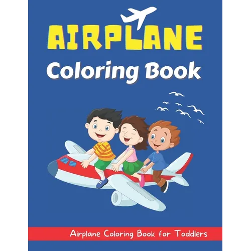 Airplane Coloring Book for Toddlers: An Airplane Coloring Book for Toddlers and Kids ages 2-8 - Paperback