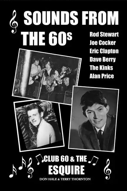 Sounds From The 60s - Club 60 & The Esquire: Behind the scenes during the great days of 60s rock n' roll, blues, pop and jazz - Paperback